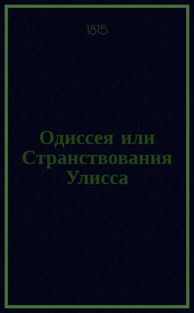 Одиссея или Странствования Улисса : Героическое творение Гомера [Пер. прозой]. Ч. 1