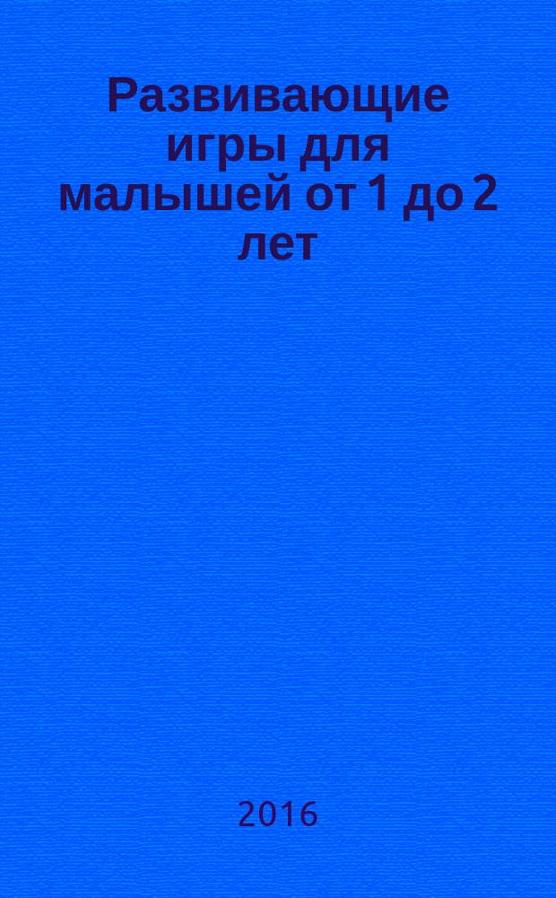 Развивающие игры для малышей от 1 до 2 лет : 0+