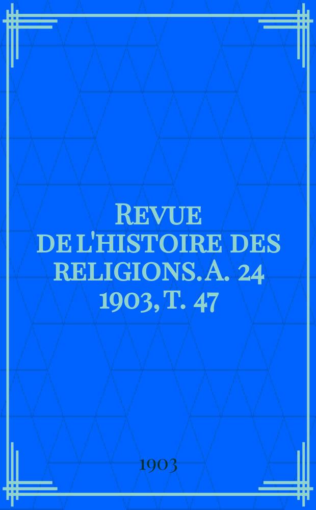 Revue de l'histoire des religions. A. 24 1903, t. 47