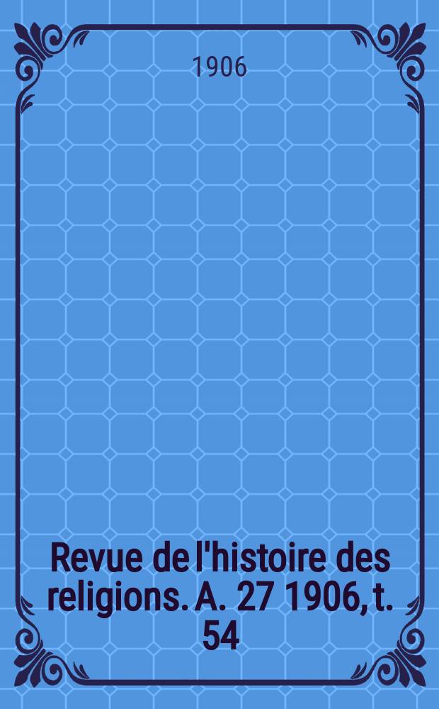 Revue de l'histoire des religions. A. 27 1906, t. 54