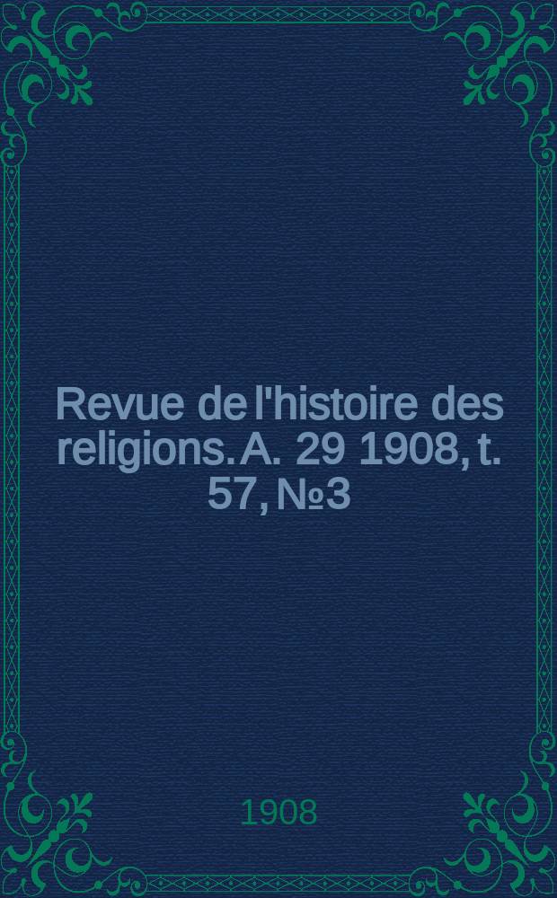Revue de l'histoire des religions. A. 29 1908, t. 57, № 3