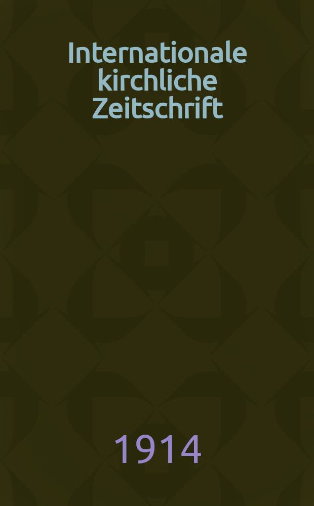 Internationale kirchliche Zeitschrift : neue Folge der "Revue internationale de théologie. Jg.4(22) 1914, № 3(87)