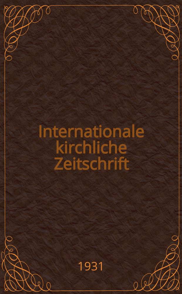 Internationale kirchliche Zeitschrift : neue Folge der "Revue internationale de théologie. Jg.21(39) 1931, № 2(154)