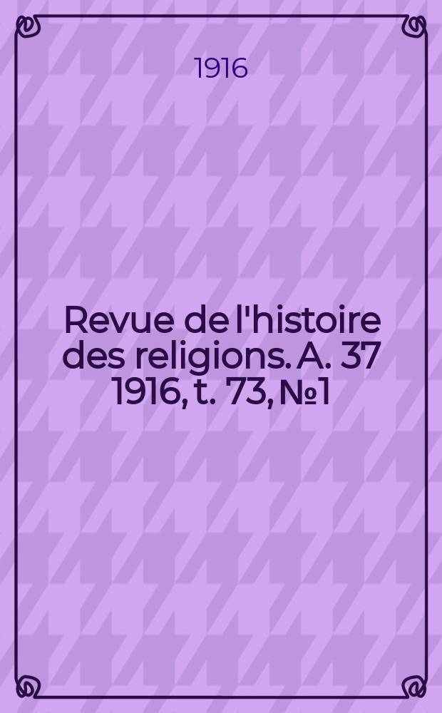 Revue de l'histoire des religions. A. 37 1916, t. 73, № 1