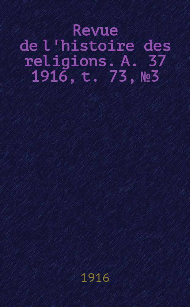 Revue de l'histoire des religions. A. 37 1916, t. 73, № 3