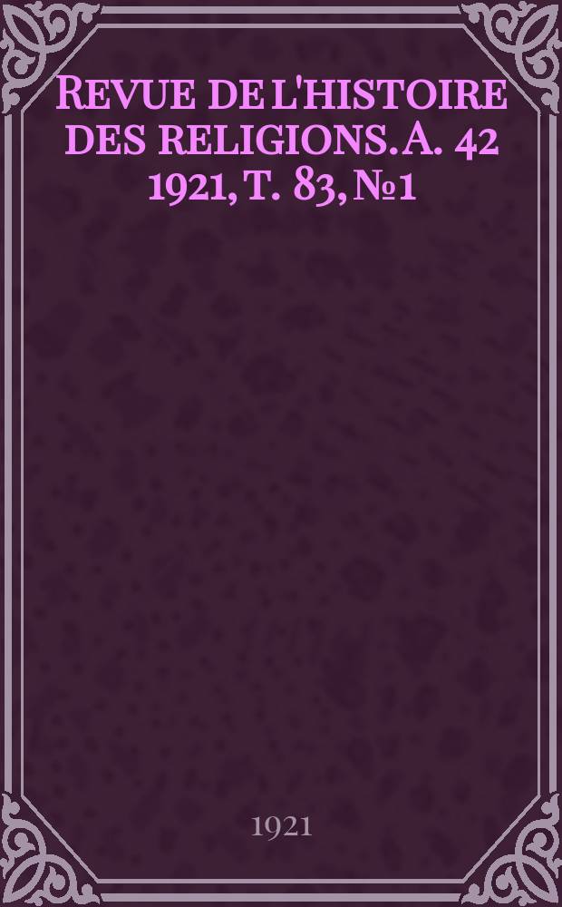 Revue de l'histoire des religions. A. 42 1921, t. 83, № 1/2