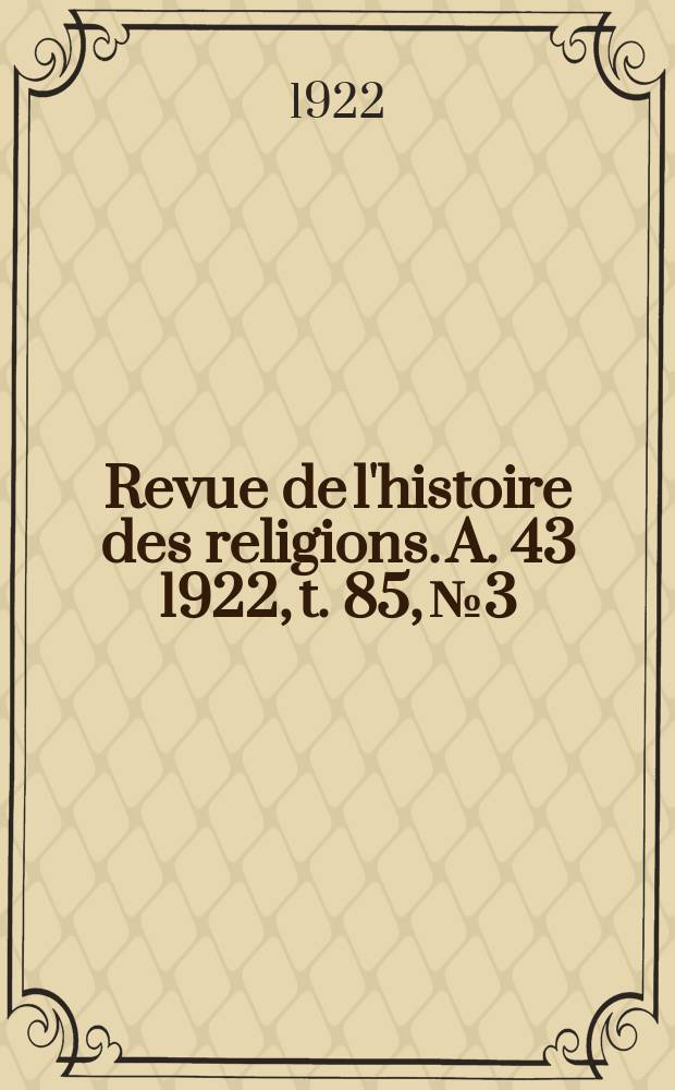 Revue de l'histoire des religions. A. 43 1922, t. 85, № 3