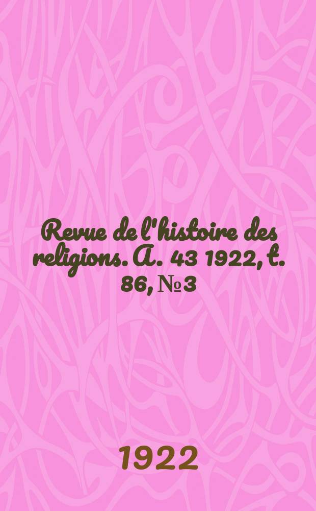 Revue de l'histoire des religions. A. 43 1922, t. 86, № 3