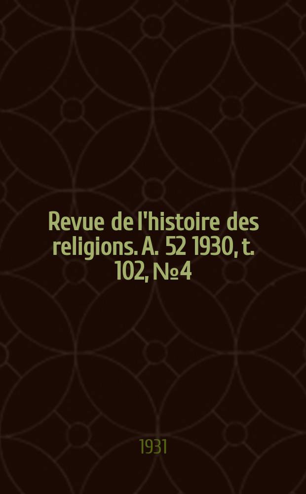 Revue de l'histoire des religions. A. 52 1930, t. 102, № 4/6