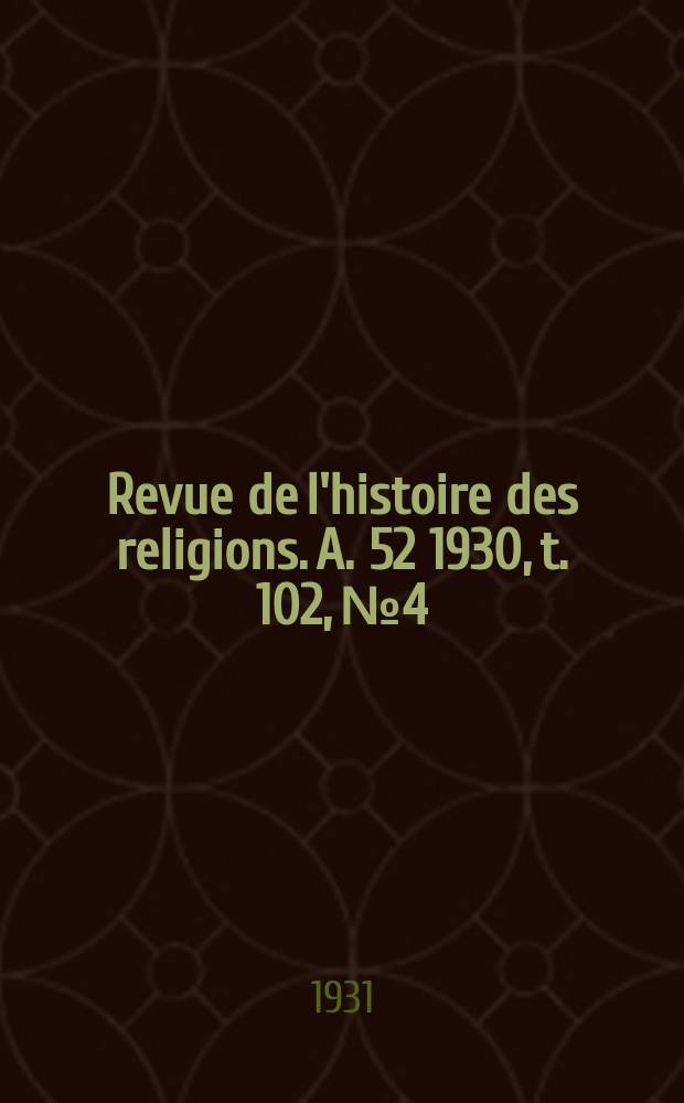 Revue de l'histoire des religions. A. 52 1930, t. 102, № 4/6