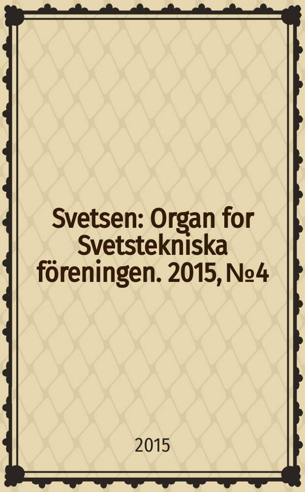 Svetsen : Organ for Svetstekniska föreningen. 2015, № 4