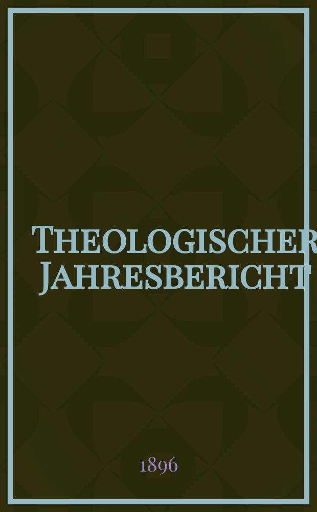 Theologischer Jahresbericht : enthaltend die Literatur des Jahres... Bd. 14, Abth. 5 : 1894