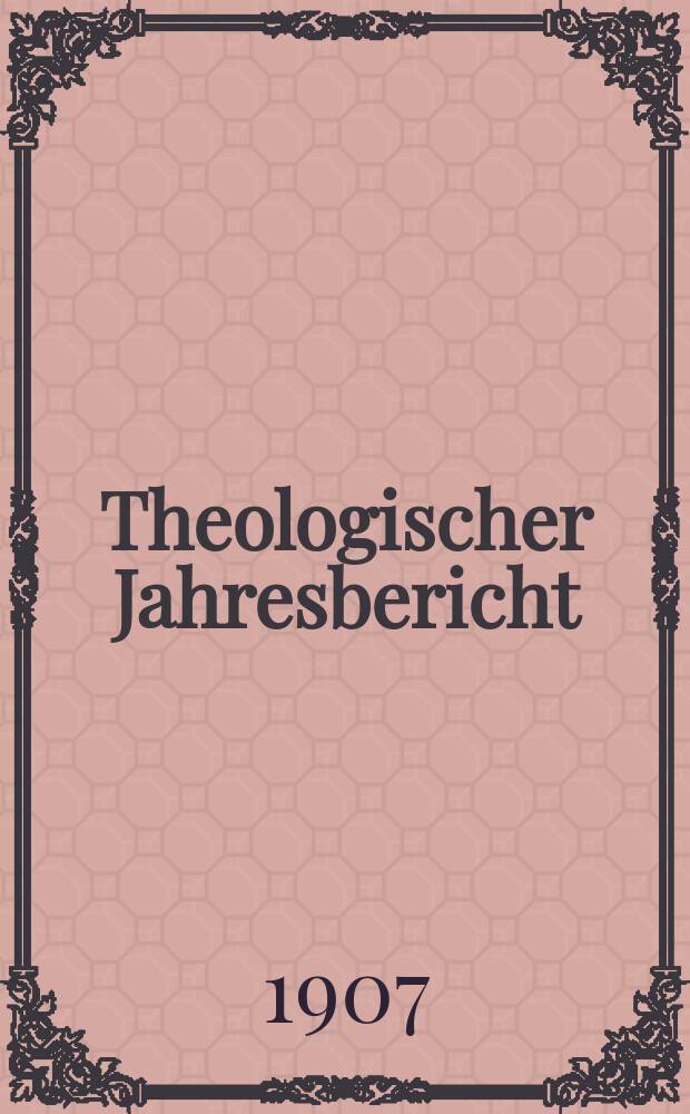 Theologischer Jahresbericht : enthaltend die Literatur des Jahres... Bd. 26, Abth. 4 : 1906