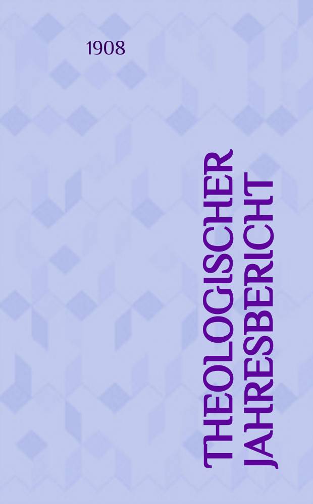 Theologischer Jahresbericht : enthaltend die Literatur des Jahres... Bd. 27, Abth. 2 : 1907