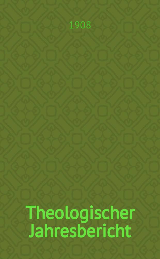 Theologischer Jahresbericht : enthaltend die Literatur des Jahres... Bd. 27, Abth. 5 : 1907