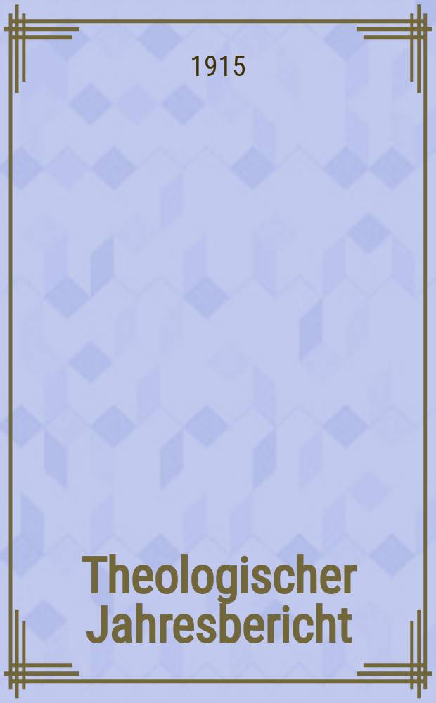 Theologischer Jahresbericht : enthaltend die Literatur des Jahres... Bd. 31, Abth. 7 : 1911