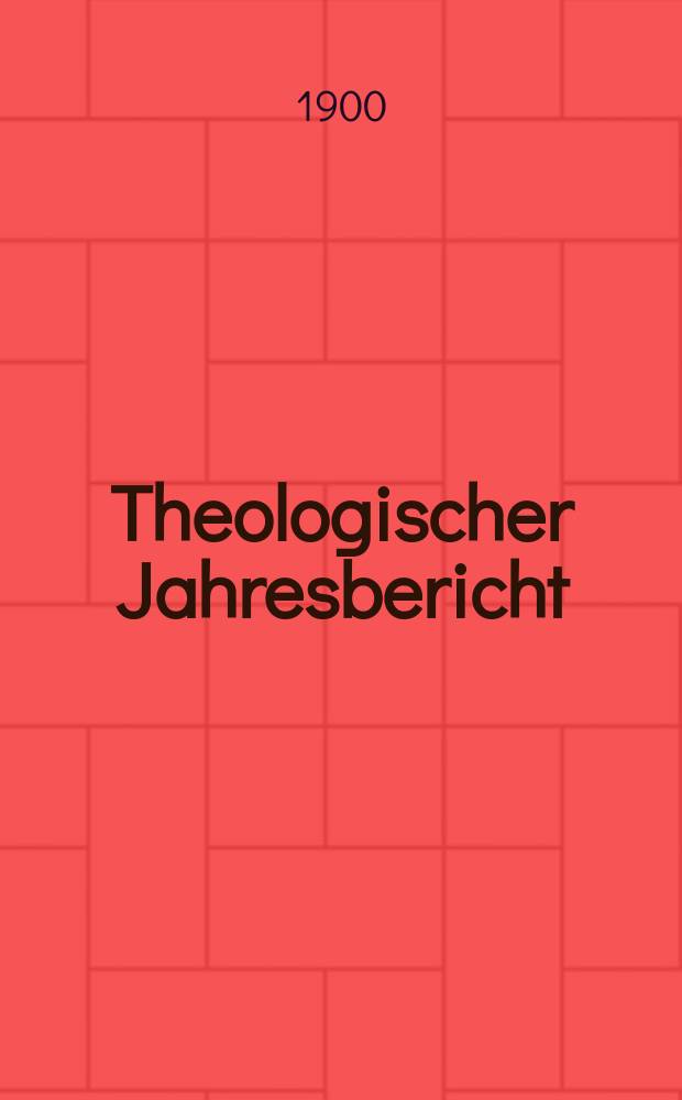 Theologischer Jahresbericht : enthaltend die Literatur des Jahres... Bd. 19, Abth. 5 : 1899