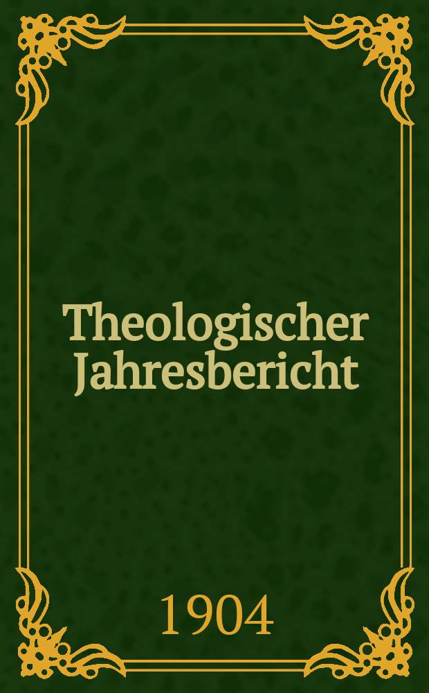 Theologischer Jahresbericht : enthaltend die Literatur des Jahres... Bd. 23, Abth. 4 : 1903