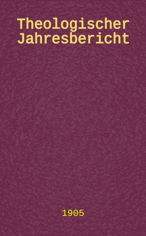 Theologischer Jahresbericht : enthaltend die Literatur des Jahres... Bd. 24, Abth. 2 : 1904