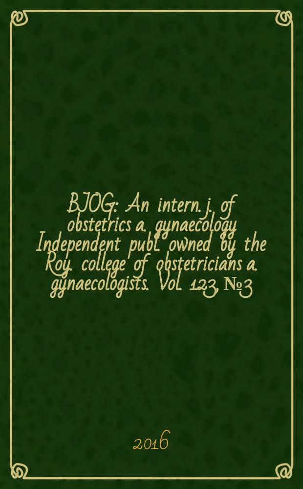 BJOG : An intern. j. of obstetrics a. gynaecology [Independent publ. owned by the Roy. college of obstetricians a. gynaecologists]. Vol. 123, № 3