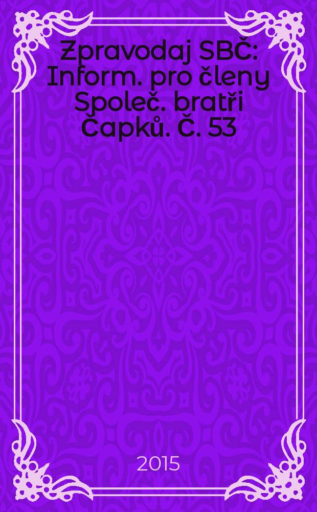 Zpravodaj SBČ : Inform. pro členy Společ. bratři Čapků. Č. 53