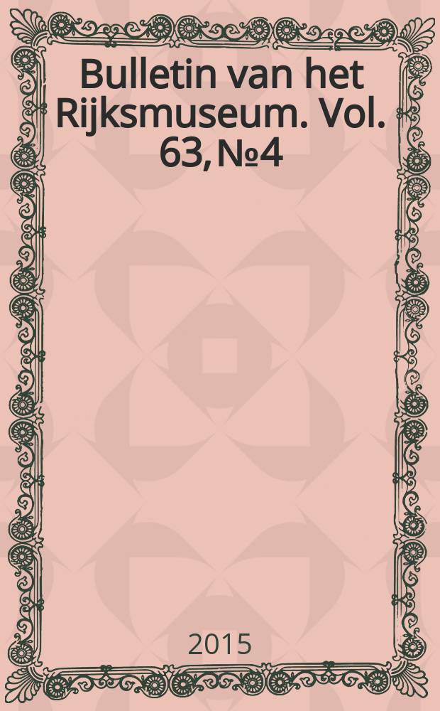 Bulletin van het Rijksmuseum. Vol. 63, № 4