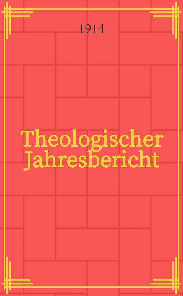 Theologischer Jahresbericht : enthaltend die Literatur des Jahres... Jg. 33 1913, Abth. 3