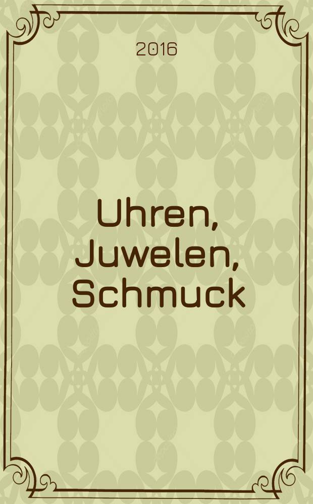 Uhren, Juwelen, Schmuck : Forum für die gesamte Uhren-Gold- und Silberwaren-Wirtschaft. Begr. als Die Uhr. Organ des Zentralverbandes der Uhrmacher... 2016, № 1