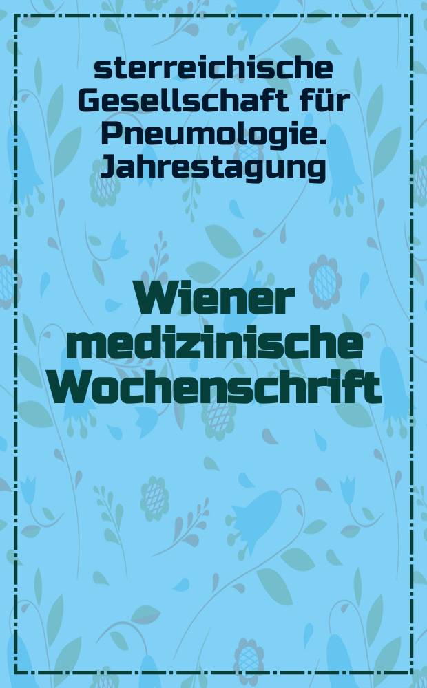 Wiener medizinische Wochenschrift : Kongressjournal. Bd. 12, H. 9 : Jahrestagung 2015 der Österreichischen Gesellschaft für Pneumologie, 15.-17. Oktober 2015, Graz = Ежегодник 2015 австрийского общества по пневмологии.