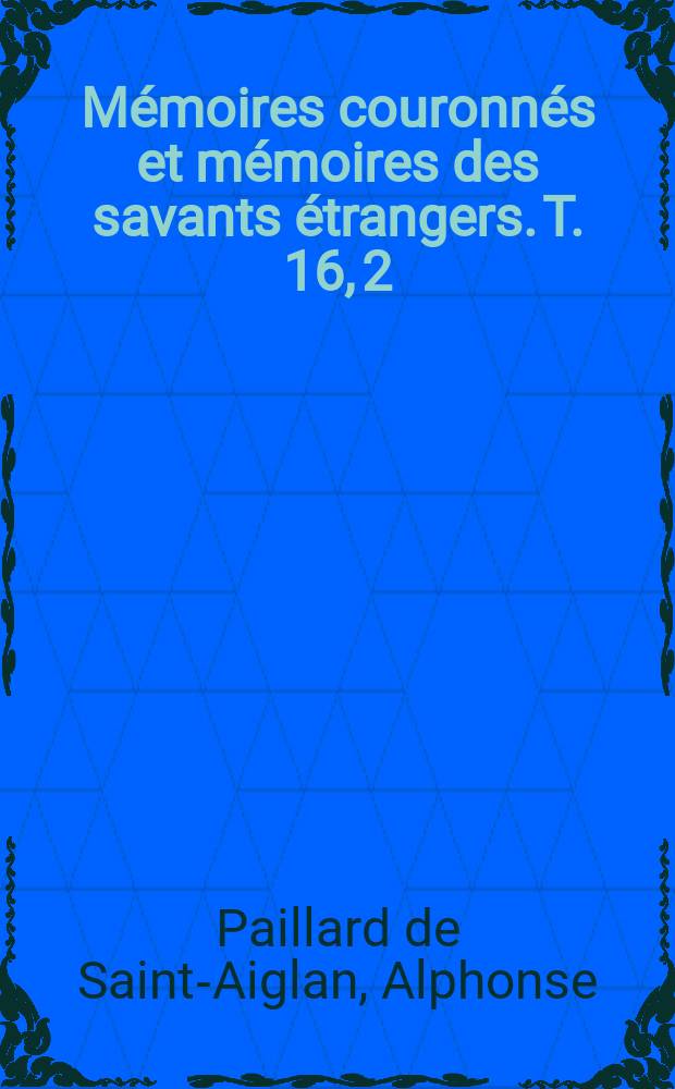 Mémoires couronnés et mémoires des savants étrangers. T. 16, [2] : Mémoire en réponse à la question suivante: Quels sont les changements que l'établissement des abbayes et des autres institutions religieuses au VIIe siècle, ainsi que l'invasion des Northmans au IXe, ont introduits dans l'état social de la Belgique? = Какие изменения появились в социальной жизни в Бельгии в связи с созданием монастырей и др. религиозных учерждений в 7 в. и нашествием норманнов в 9 в.