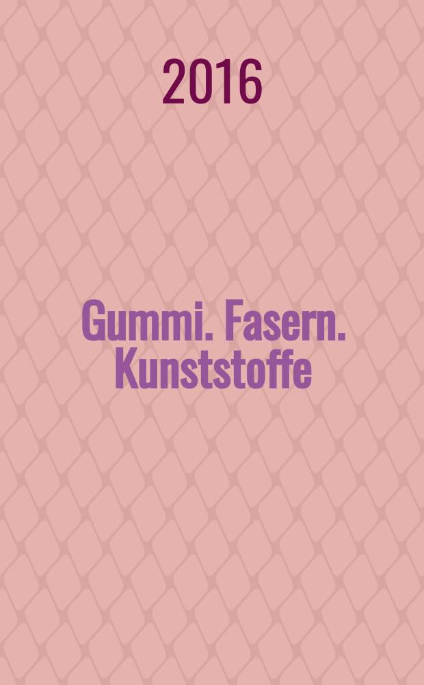Gummi. Fasern. Kunststoffe : Intern. Fachzeitschrift für die Polymer - Verarbeitung. Jg. 69 2016, № 1