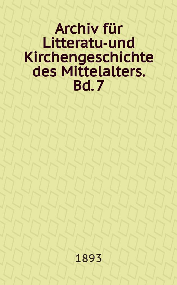 Archiv für Litteratur- und Kirchengeschichte des Mittelalters. Bd. 7