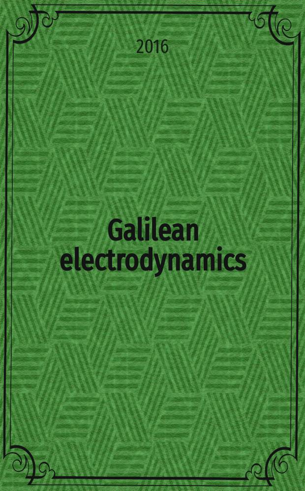 Galilean electrodynamics : Experience, reason a. simplicity above authority. Vol. 27, № 1