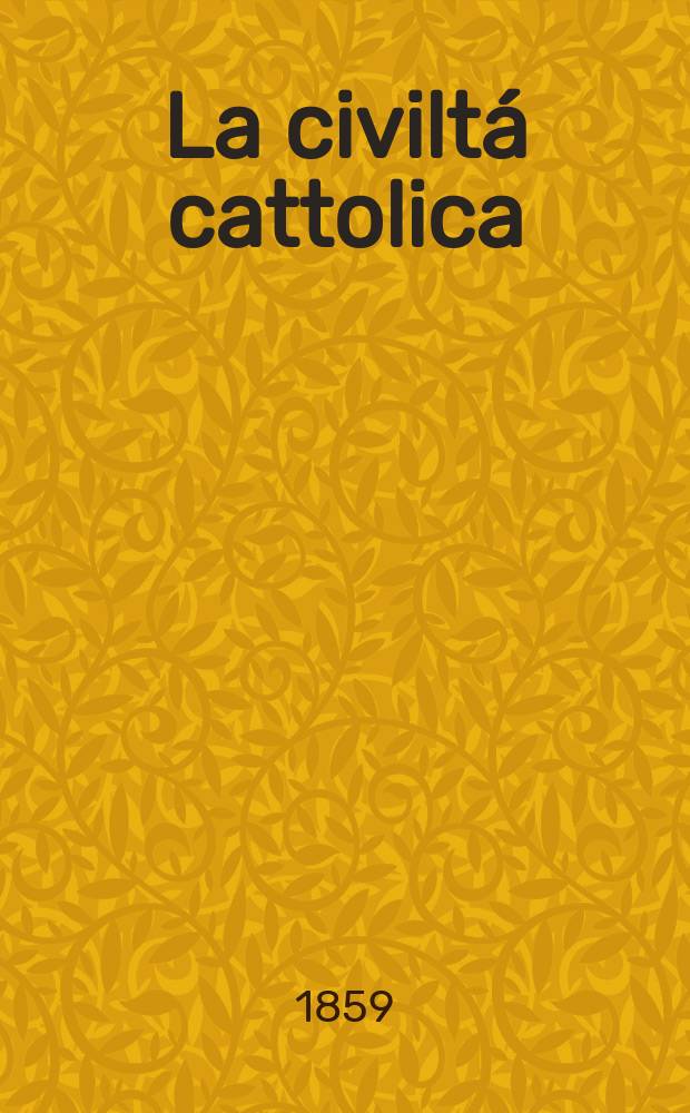 La civiltá cattolica : pubblicazione periodica per tutta l'Italia. Ser. 4, a. 10 1859, vol. 4 (39)