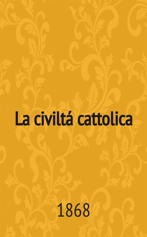 La civiltá cattolica : pubblicazione periodica per tutta l'Italia. Ser. 7, a. 19 1868, vol. 2 (73)
