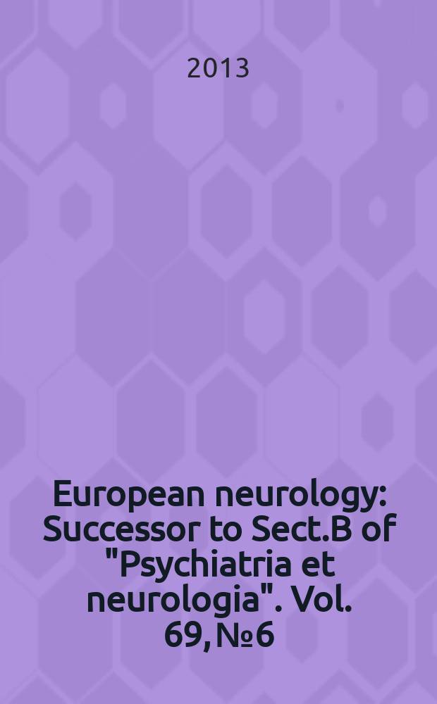 European neurology : Successor to Sect.B of "Psychiatria et neurologia". Vol. 69, № 6
