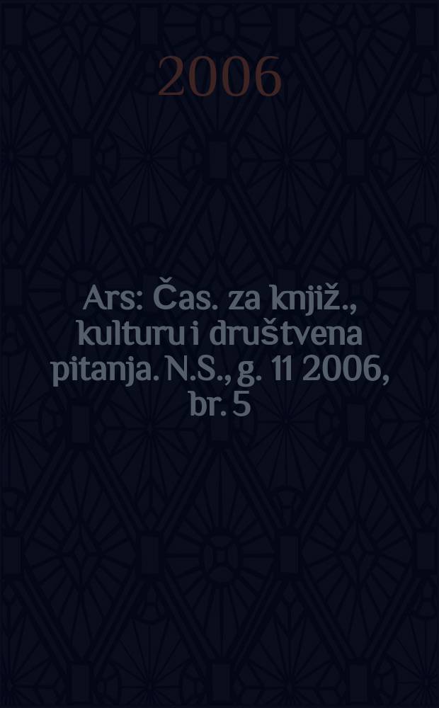 Ars : Čas. za knjiž., kulturu i društvena pitanja. N.S., g. 11 2006, br. 5/6