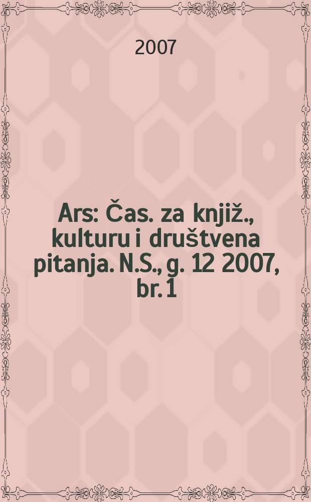 Ars : Čas. za knjiž., kulturu i društvena pitanja. N.S., g. 12 2007, br. 1/2