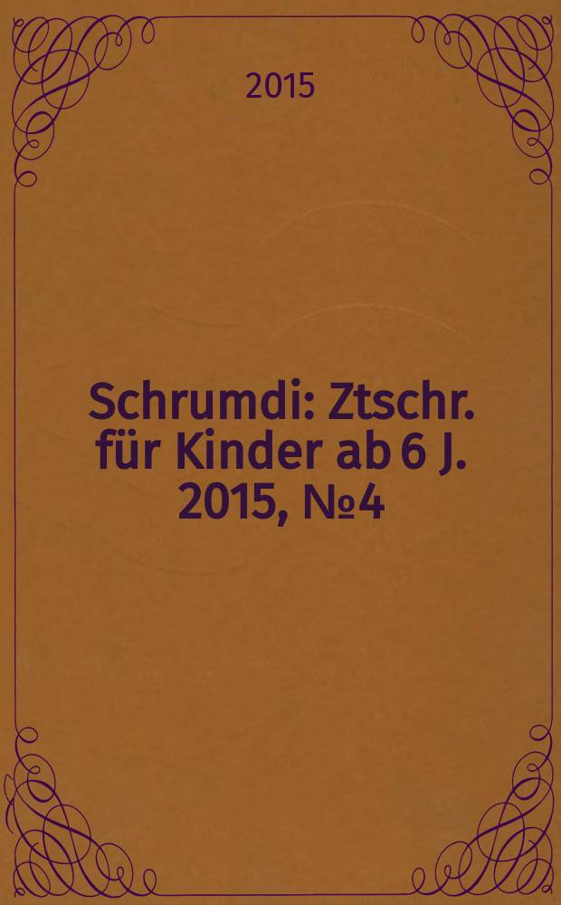 Schrumdi : Ztschr. für Kinder ab 6 J. 2015, № 4 (53)
