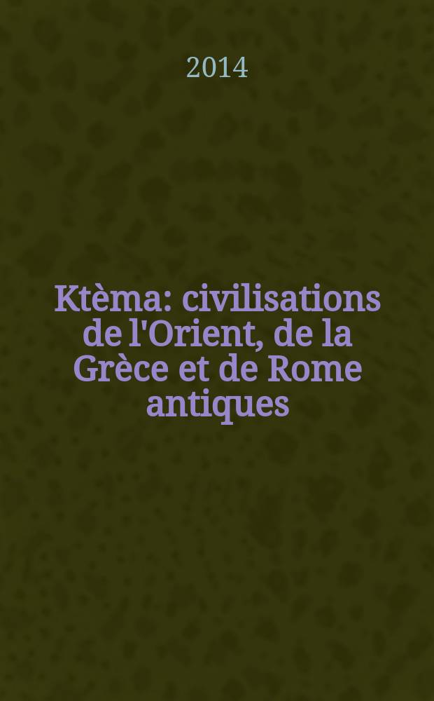 Ktèma : civilisations de l'Orient, de la Grèce et de Rome antiques = Ктема: цивилизации Востока, Древней Греции и Древнего Рима