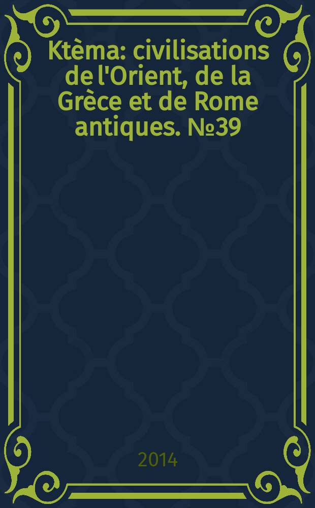 Ktèma : civilisations de l'Orient, de la Grèce et de Rome antiques. № 39