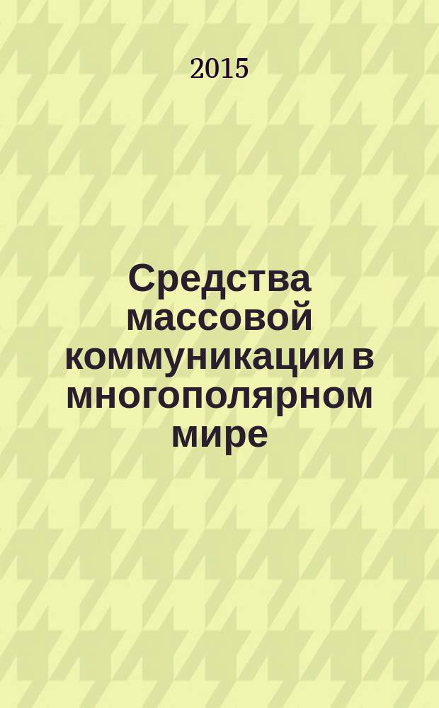 Средства массовой коммуникации в многополярном мире: проблемы и перспективы : материалы VI Всероссийской научно-практической конференции, Москва, 20-21 октября 2015 г