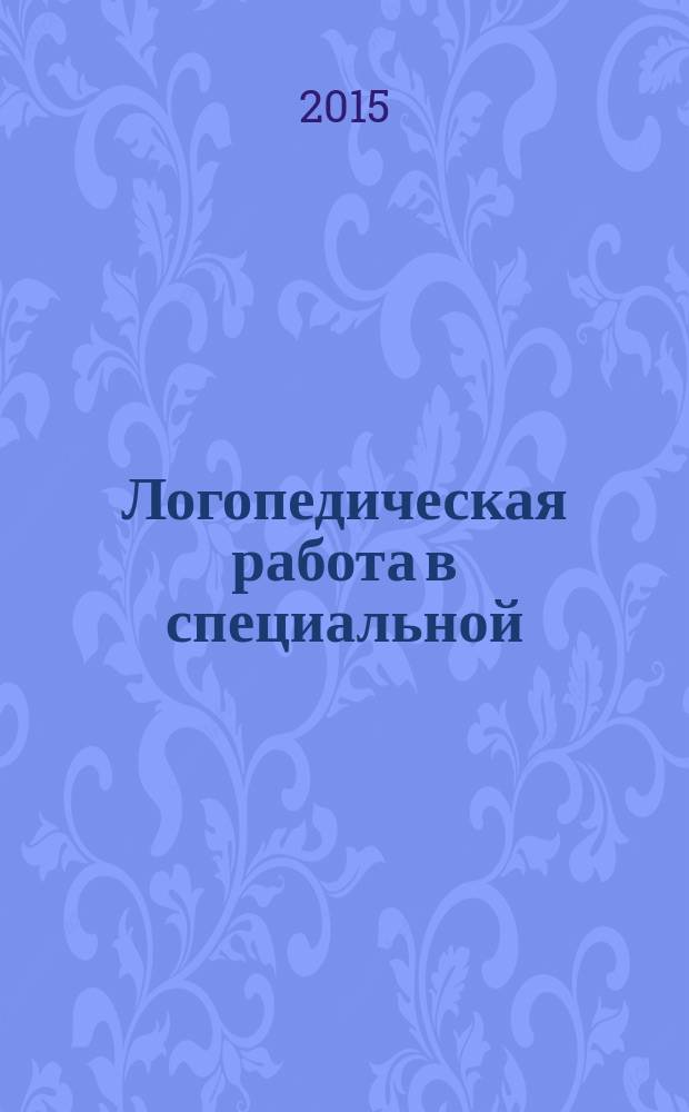 Логопедическая работа в специальной (коррекционной) школе V вида для детей с нарушением речи : учебно-методическое пособие : по направлению 44.03.03 Специальное (дефектологическое) образование, профиль Логопедия