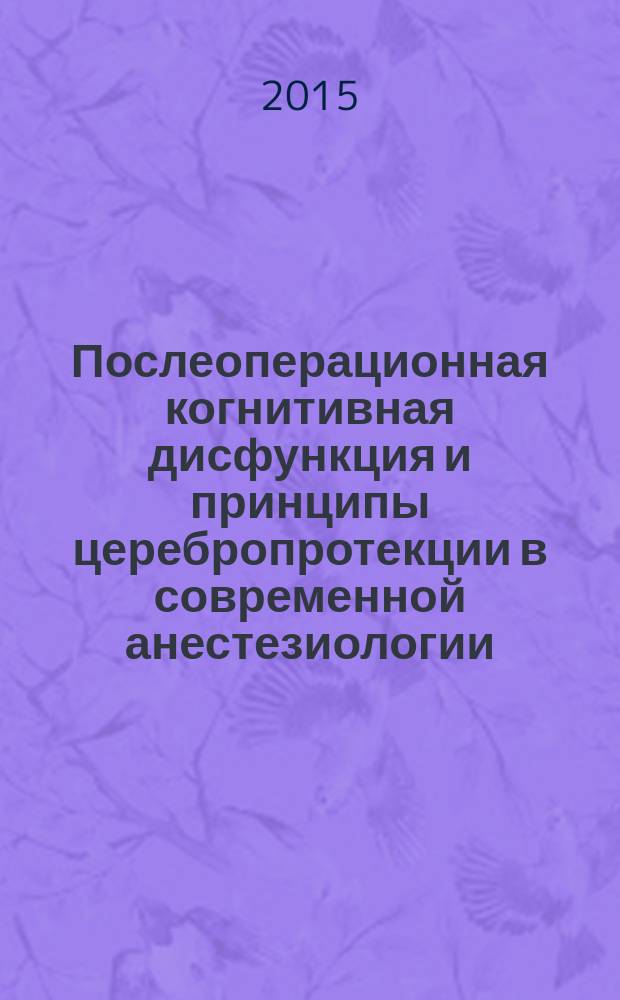 Послеоперационная когнитивная дисфункция и принципы церебропротекции в современной анестезиологии : учебное пособие для врачей