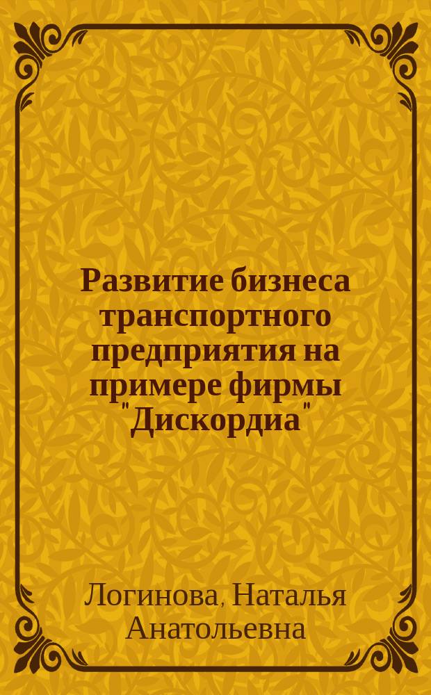 Развитие бизнеса транспортного предприятия на примере фирмы "Дискордиа" (Болгария) : междисциплинарное практическое пособие по дисциплинам: "Организация предпринимательской деятельности на транспорте", "Планирование на транспортном предприятии", "Транспортная логистика", "Транспортно-экспедиционное обслуживание"