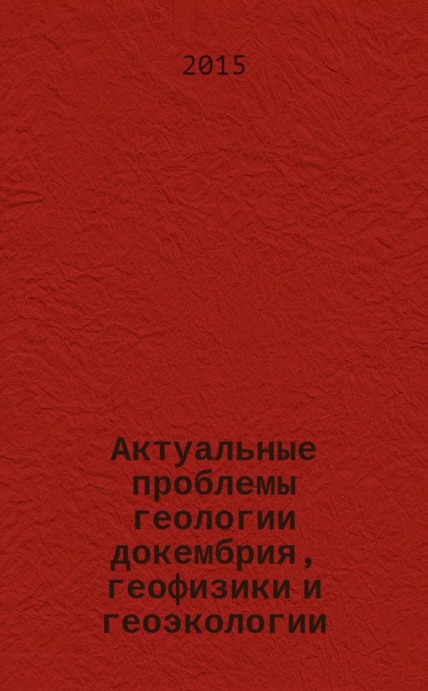 Актуальные проблемы геологии докембрия, геофизики и геоэкологии : материалы XXVI молодёжной научной школы-конференции, посвящённой памяти члена-корреспондента АН СССР К. О. Кратца и академика РАН Ф. П. Митрофанова, 12-16 октября 2015 года, г. Петрозаводск