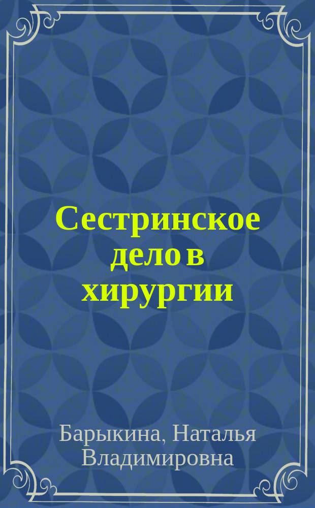 Сестринское дело в хирургии : учебное пособие для студентов образовательных учреждений среднего профессионального образования, обучающихся в медицинских училищах и колледжах