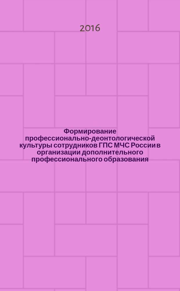 Формирование профессионально-деонтологической культуры сотрудников ГПС МЧС России в организации дополнительного профессионального образования : монография