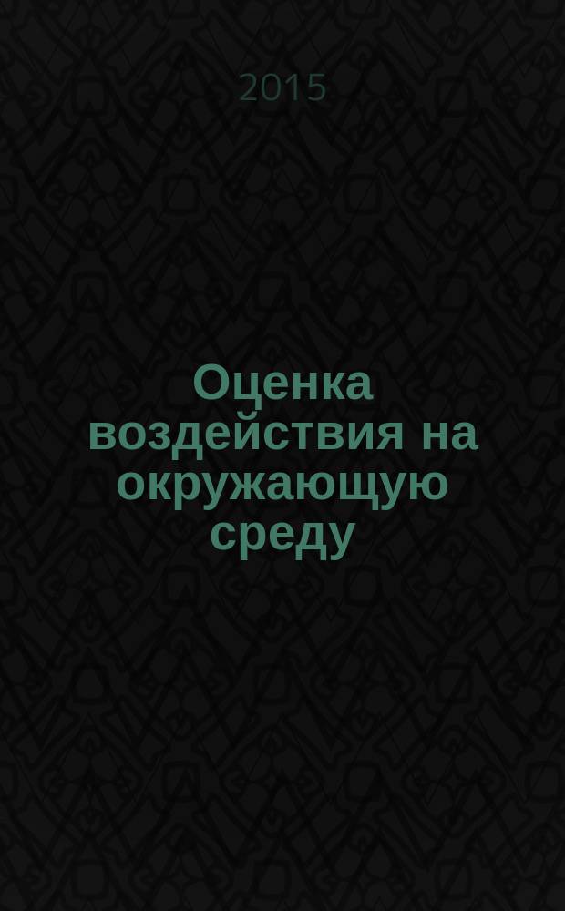 Оценка воздействия на окружающую среду : учебное пособие для студентов вузов, обучающихся по направлению "Экология и природопользование"