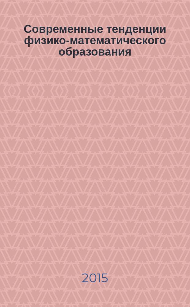 Современные тенденции физико-математического образования: школа - вуз : Международная научно-практическая конференция, 17-18 апреля 2015 года : в 2 ч